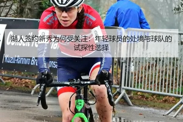 湖人签约新秀为何受关注：年轻球员的处境与球队的试探性选择